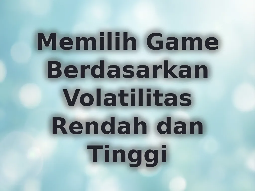 Memilih Game Berdasarkan Volatilitas Rendah dan Tinggi