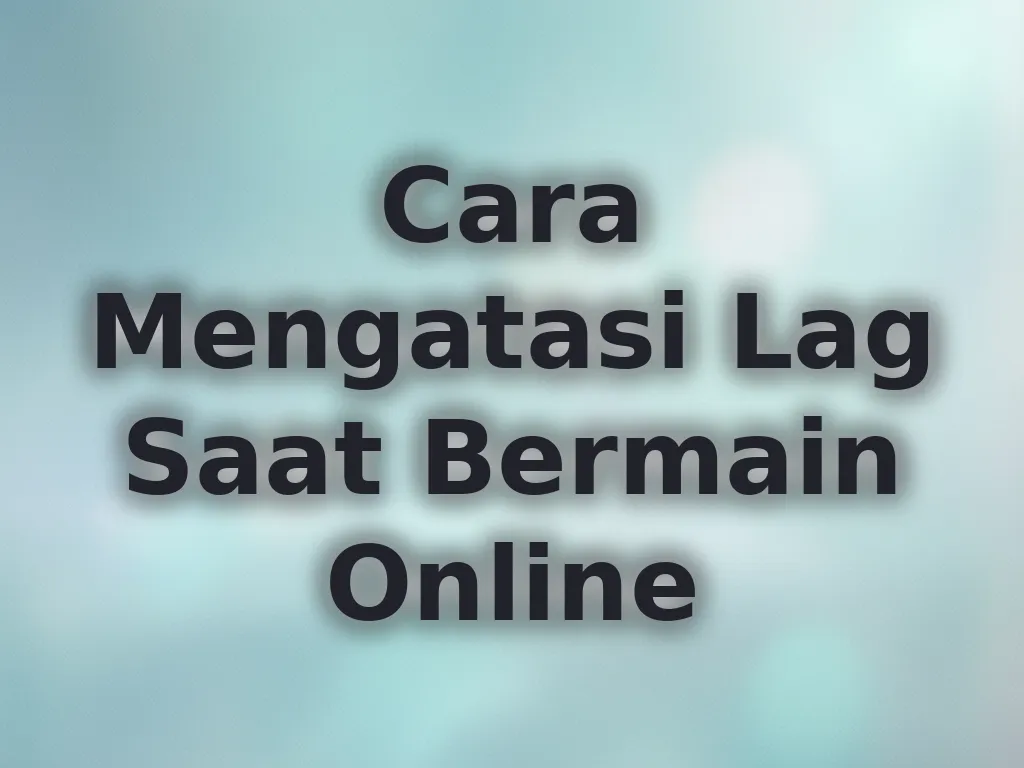 Cara Mengatasi Lag Saat Bermain Online