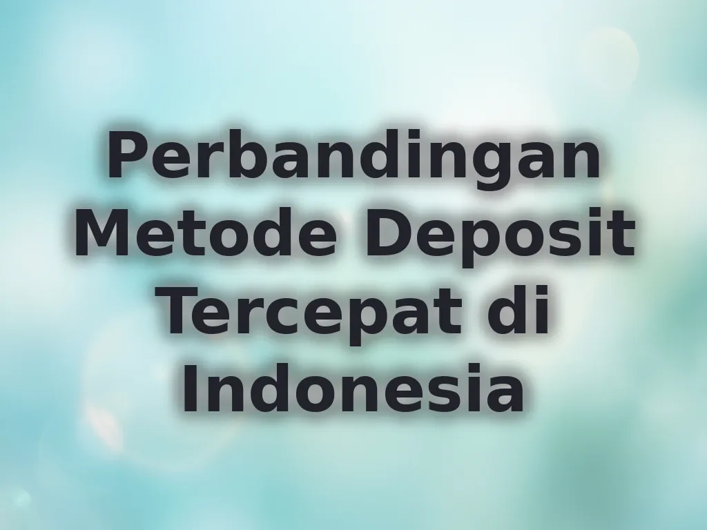 Perbandingan Metode Deposit Tercepat di Indonesia
