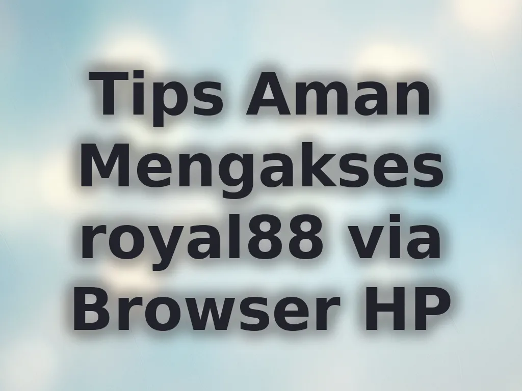 Tips Aman Mengakses royal88 via Browser HP